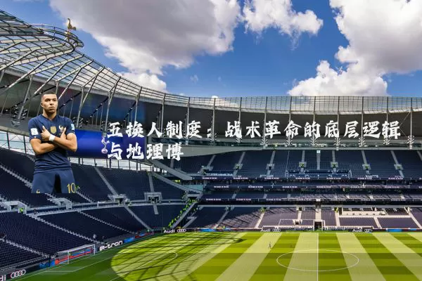 五换人制度：战术革命的底层逻辑与地理博弈