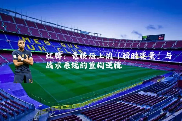 红牌:竞技场上的「瞬时变量」与战术系统的重构逻辑