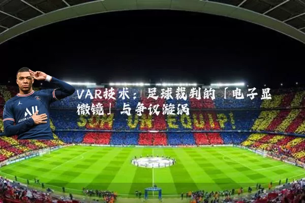 VAR技术:足球裁判的「电子显微镜」与争议漩涡