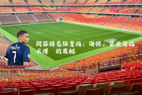 阿兹特克体育场:海拔、草皮与战术博弈的真相