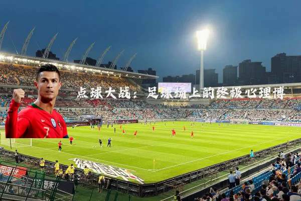 点球大战:足球场上的终极心理博弈