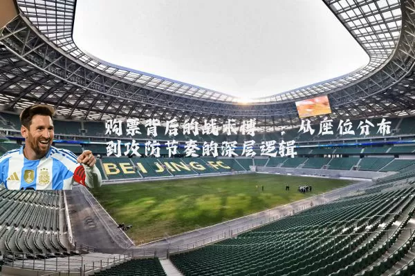 购票背后的战术博弈:从座位分布到攻防节奏的深层逻辑